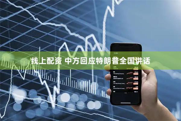 线上配资 中方回应特朗普全国讲话
